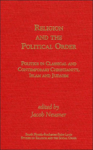 Cover for Jacob Neusner · Religion and the Political Order: politics in Classical and Contemporary Christianity, Islam and Judaism - South Florida-Rochester-St. Louis Studies in Religion and the Social Order (Hardcover Book) (2000)