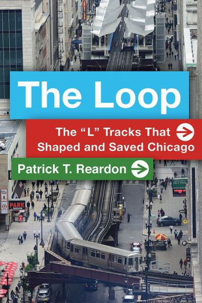 Cover for Patrick T. Reardon · The Loop: The &quot;L&quot; Tracks That Shaped and Saved Chicago (Pocketbok) (2020)