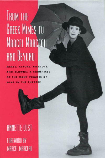 Cover for Annette Bercut Lust · From the Greek Mimes to Marcel Marceau and Beyond: Mimes, Actors, Pierrots and Clowns - A Chronicle of the Many Visages of Mime in the Theatre (Hardcover Book) (2000)