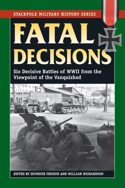 Cover for Seymour Freidin · Fatal Decisions Six Decisive Battles of WWII from the Viewpoint of the Vanquished (Book) (2013)