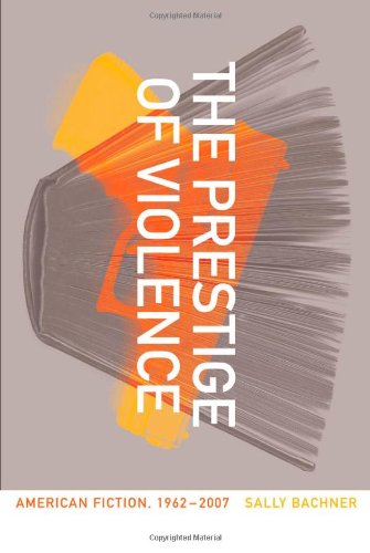 Cover for Sally Bachner · The Prestige of Violence: American Fiction, 1962-2007 (Paperback Book) (2011)