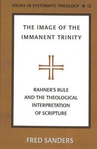 Cover for Fred Sanders · The Image of the Immanent Trinity: Implications of Rahner's Rule for a Theological Interpretation of Scripture - Issues in Systematic Theology (Gebundenes Buch) (2004)