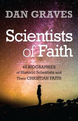 Cover for Dan Graves · Scientists of Faith: Forty-Eight Biographies of Historic Scientists and Their Christian Faith (Paperback Book) (2018)