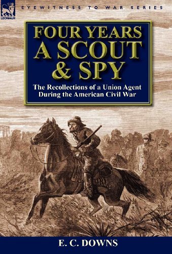 Cover for E C Downs · Four Years a Scout and Spy: the Recollections of a Union Agent During the American Civil War (Hardcover bog) (2012)