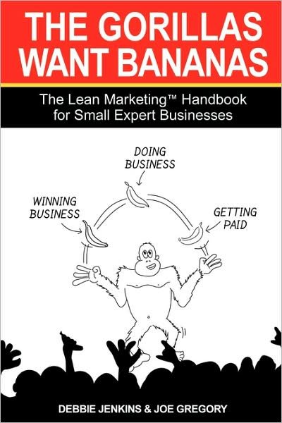 Cover for Joe Gregory · The Gorillas Want Bananas: the Lean Marketing Handbook for Small Expert Businesses (Paperback Book) (2008)
