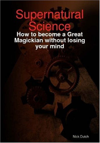 Cover for Nick Dutch · Supernatural Science - How to Become a Great Magickian Without Losing Your Mind (Paperback Book) (2008)