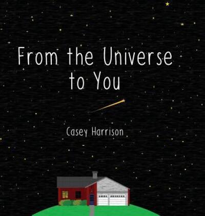 From the Universe to You - Casey Harrison - Kirjat - Brewer Bear Books - 9780960044108 - lauantai 29. syyskuuta 2018