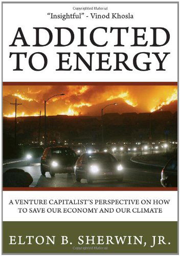 Cover for Elton B. Sherwin Jr. · Addicted to Energy: a Venture Capitalist's Perspective on How to Save Our Economy and Our Climate (Paperback Book) (2010)