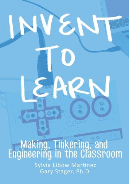 Cover for Gary S. Stager · Invent to Learn: Making, Tinkering, and Engineering in the Classroom (Paperback Book) (2013)