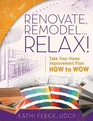 Renovate, Remodel...relax! - Kathi Fleck - Bøger - Lonestar Publications - 9780989669108 - 2. februar 2015