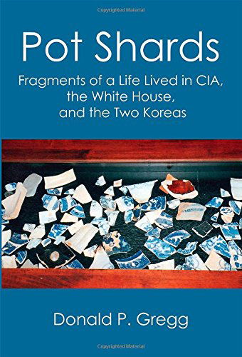 Cover for Donald P. Gregg · Pot Shards: Fragments of a Life Lived in Cia, the White House, and the Two Koreas (Paperback Book) (2014)