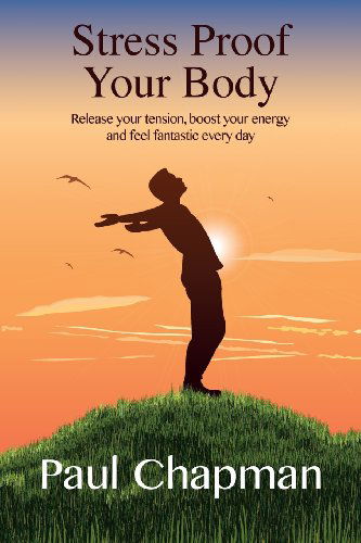Stress Proof Your Body: Release Your Tension, Boost Your Energy and Feel Fantastic Every Day - Paul Chapman - Books - Fairwater Press - 9780992708108 - October 26, 2013