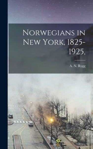 Cover for A N (Andrew Nilsen) 1868- Rygg · Norwegians in New York, 1825-1925, (Innbunden bok) (2021)