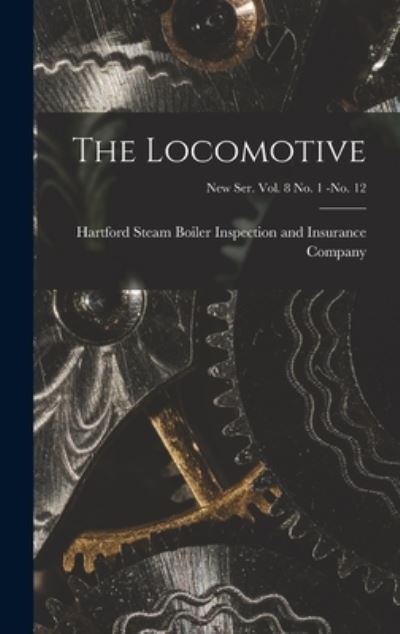 Cover for Hartford Steam Boiler Inspection and · The Locomotive; new ser. vol. 8 no. 1 -no. 12 (Hardcover Book) (2021)