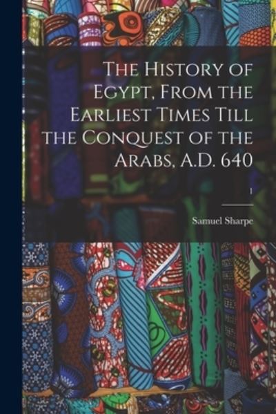 Cover for Samuel 1799-1881 Sharpe · The History of Egypt, From the Earliest Times Till the Conquest of the Arabs, A.D. 640; 1 (Paperback Book) (2021)