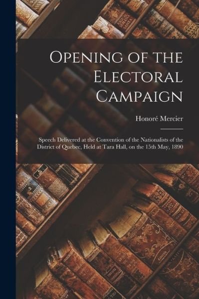 Cover for Honore 1840-1894 Mercier · Opening of the Electoral Campaign [microform] (Paperback Bog) (2021)