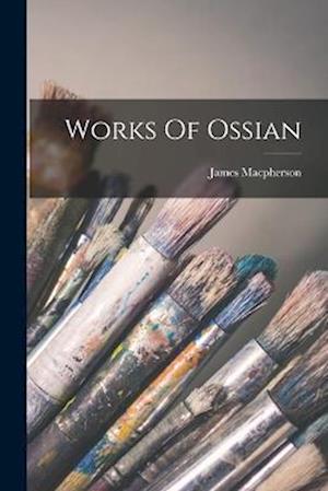 Works of Ossian - James MacPherson - Bücher - Creative Media Partners, LLC - 9781016867108 - 27. Oktober 2022