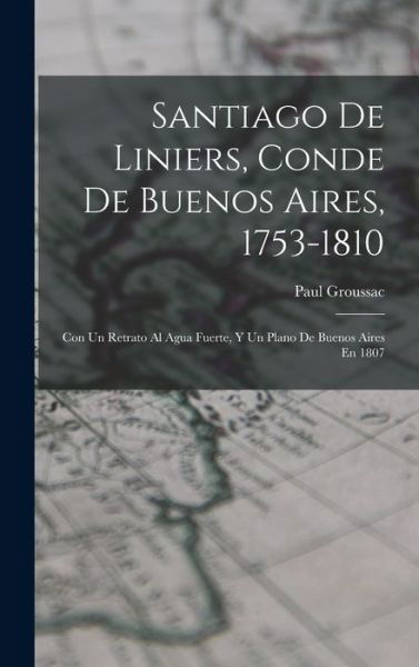 Cover for Paul Groussac · Santiago de Liniers, Conde de Buenos Aires, 1753-1810 (Bok) (2022)