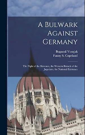 Cover for Bogumil Vosnjak · Bulwark Against Germany; the Fight of the Slovenes, the Western Branch of the Jugoslavs, for National Existence (Book) (2022)