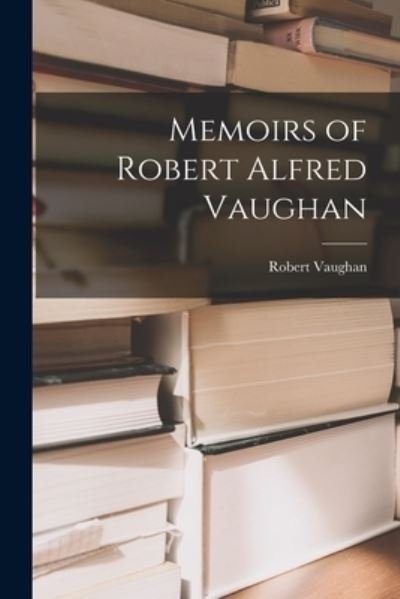 Cover for Robert Vaughan · Memoirs of Robert Alfred Vaughan (Bok) (2022)