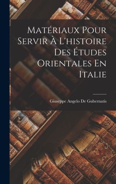 Cover for Giuseppe Angelo De Gubernatis · Matériaux Pour Servir À l'histoire des Études Orientales en Italie (Bog) (2022)