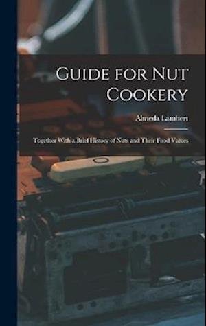 Cover for Almeda Lambert · Guide for Nut Cookery; Together with a Brief History of Nuts and Their Food Values (Book) (2022)
