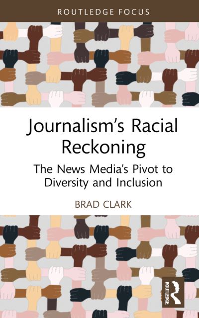 Cover for Clark, Brad (Mount Royal University, Canada) · Journalism’s Racial Reckoning: The News Media’s Pivot to Diversity and Inclusion - Routledge Focus on Journalism Studies (Paperback Book) (2024)