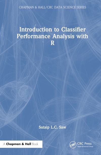 Introduction to Classifier Performance Analysis with R - Chapman & Hall / CRC Data Science Series - Sutaip L.C. Saw - Books - Taylor & Francis Ltd - 9781032850108 - December 3, 2024