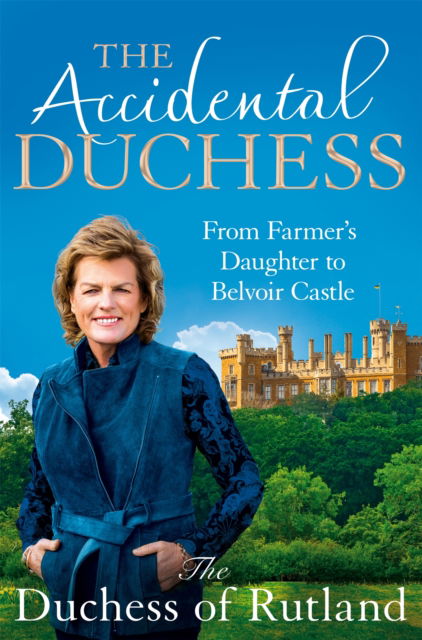 The Accidental Duchess: From Farmer's Daughter to Belvoir Castle - Manners, Emma, Duchess of Rutland - Books - Pan Macmillan - 9781035002108 - April 20, 2023