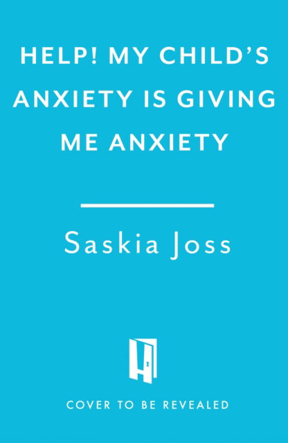 Cover for Saskia Joss · Help! My Child's Anxiety is Giving Me Anxiety (Hardcover Book) (2025)