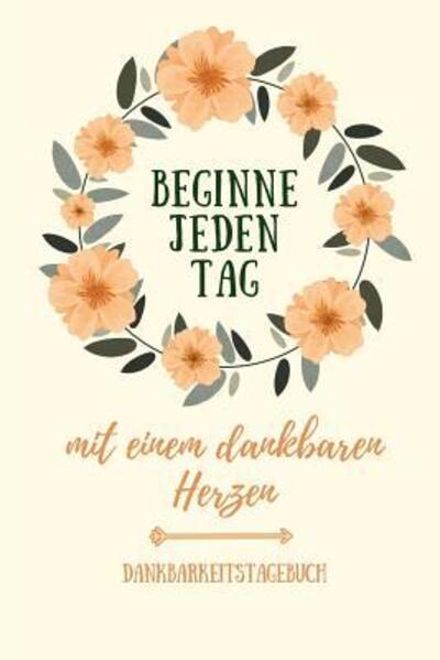 Cover for Zufriedenheits Tagebuch · Beginne Jeden Tag Mit Einem Dankbaren Herzen Dankbarkeitstagebuch (Paperback Book) (2019)