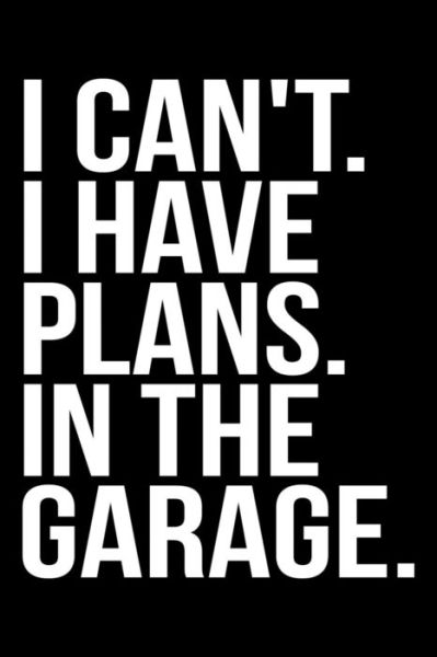 I Can't. I Have Plans. In The Garage. - James Anderson - Books - Independently Published - 9781086042108 - July 28, 2019