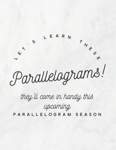 Let's Learn These Parallelograms! They'll Come in Handy This Upcoming Parallelogram Season - Grunduls Co Quote Notebooks - Kirjat - Independently Published - 9781090874108 - maanantai 18. maaliskuuta 2019