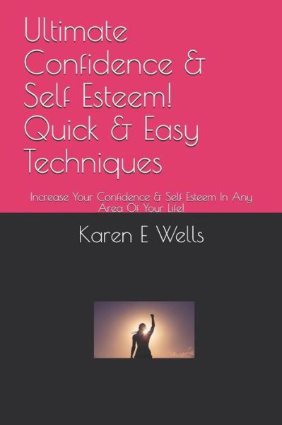 Cover for Karen E Wells · Ultimate Confidence &amp; Self Esteem! Quick &amp; Easy Techniques (Paperback Book) (2019)