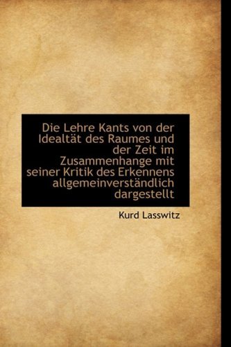 Cover for Kurd Lasswitz · Die Lehre Kants Von Der Idealtät Des Raumes Und Der Zeit Im Zusammenhange Mit Seiner Kritik Des Erke (Paperback Bog) [German edition] (2009)
