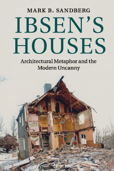 Cover for Sandberg, Mark B. (University of California, Berkeley) · Ibsen's Houses: Architectural Metaphor and the Modern Uncanny (Paperback Book) (2018)