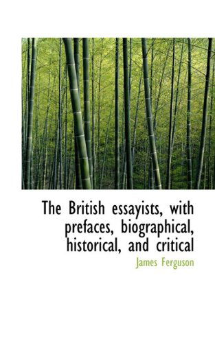 Cover for James Ferguson · The British Essayists, with Prefaces, Biographical, Historical, and Critical (Taschenbuch) (2009)