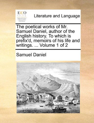 Cover for Samuel Daniel · The Poetical Works of Mr. Samuel Daniel, Author of the English History. to Which is Prefix'd, Memoirs of His Life and Writings. ...  Volume 1 of 2 (Paperback Book) (2010)