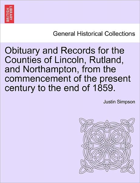 Cover for Justin Simpson · Obituary and Records for the Counties of Lincoln, Rutland, and Northampton, from the Commencement of the Present Century to the End of 1859. (Paperback Book) (2011)