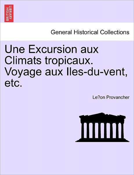 Cover for Leon Provancher · Une Excursion Aux Climats Tropicaux. Voyage Aux Iles-du-vent, Etc. (Taschenbuch) (2011)