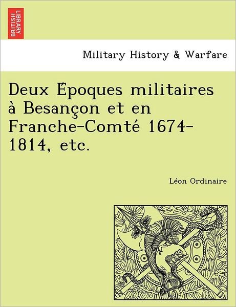 Cover for L on Ordinaire · Deux E Poques Militaires a Besanc on Et En Franche-Comte 1674-1814, Etc. (Taschenbuch) (2011)