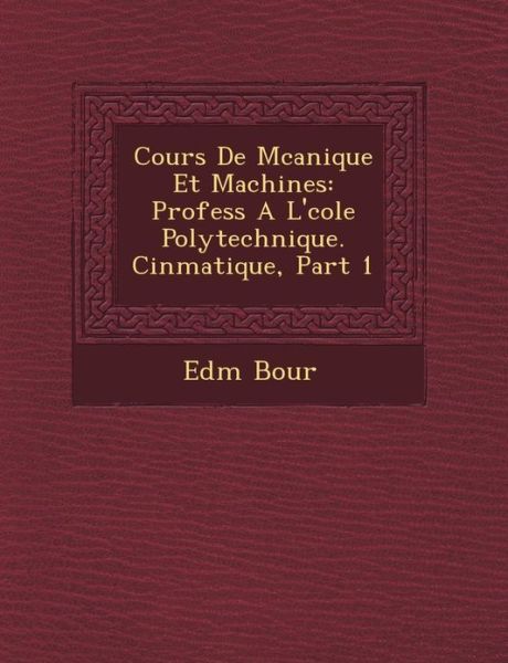 Cover for Edm Bour · Cours De M Canique et Machines: Profess a L' Cole Polytechnique. Cin Matique, Part 1 (Paperback Book) (2012)