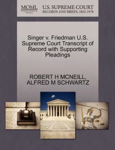 Cover for Robert H Mcneill · Singer V. Friedman U.s. Supreme Court Transcript of Record with Supporting Pleadings (Paperback Book) (2011)