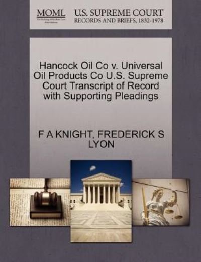Cover for F a Knight · Hancock Oil Co V. Universal Oil Products Co U.s. Supreme Court Transcript of Record with Supporting Pleadings (Paperback Book) (2011)