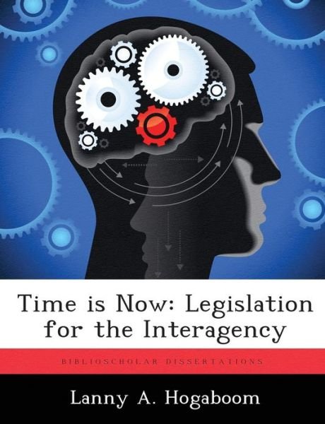 Cover for Lanny A Hogaboom · Time Is Now: Legislation for the Interagency (Paperback Book) (2012)