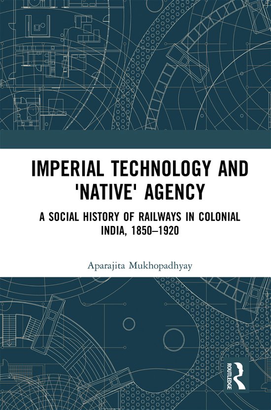 Cover for Aparajita Mukhopadhyay · Imperial Technology and 'Native' Agency (e-book) (2018)