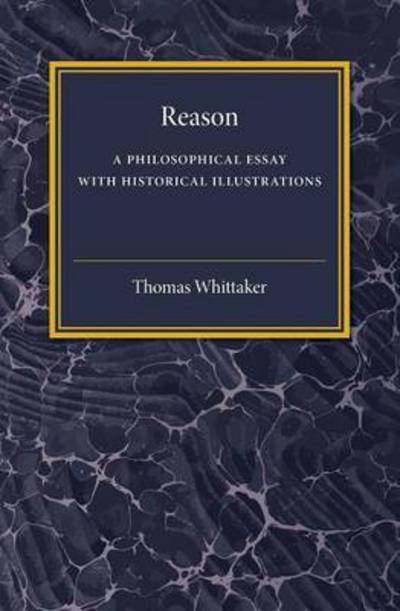 Reason: A Philosophical Essay with Historical Illustrations (Comte and Mill, Schopenhauer, Vico, Spinoza) - Thomas Whittaker - Books - Cambridge University Press - 9781316626108 - October 6, 2016