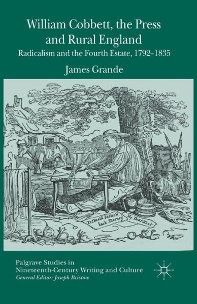 Cover for James Grande · William Cobbett, the Press and Rural England: Radicalism and the Fourth Estate, 1792-1835 - Palgrave Studies in Nineteenth-Century Writing and Culture (Paperback Book) [1st ed. 2014 edition] (2014)