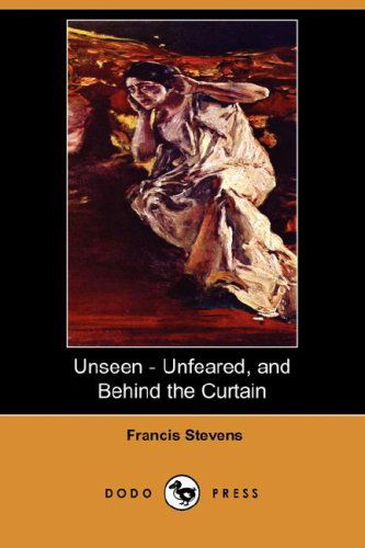 Cover for Francis Stevens · Unseen - Unfeared, and Behind the Curtain (Dodo Press) (Taschenbuch) (2008)