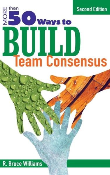 More Than 50 Ways to Build Team Consensus - R. Bruce Williams - Livros - SAGE Publications Inc - 9781412937108 - 17 de agosto de 2006